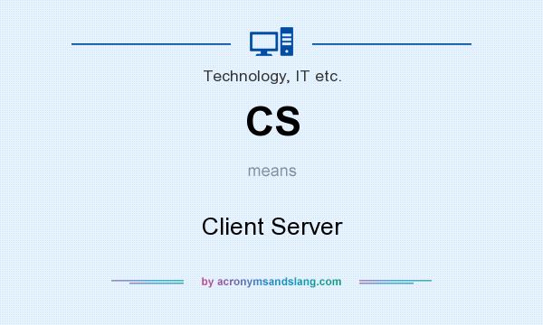 What does CS mean? It stands for Client Server