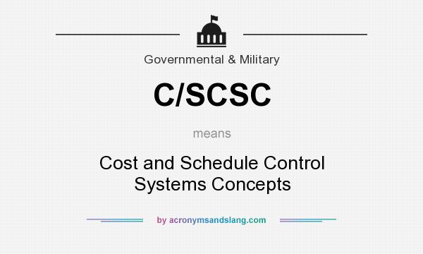 What does C/SCSC mean? It stands for Cost and Schedule Control Systems Concepts