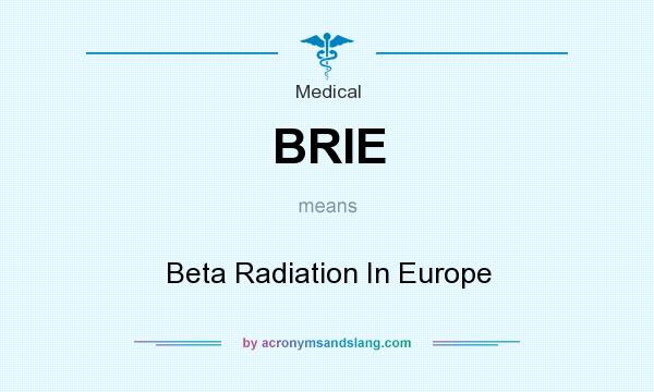What does BRIE mean? It stands for Beta Radiation In Europe