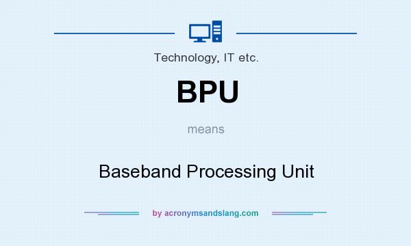 What does BPU mean? It stands for Baseband Processing Unit