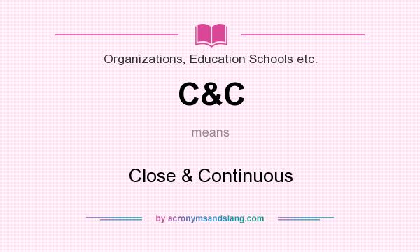 What does C&C mean? It stands for Close & Continuous