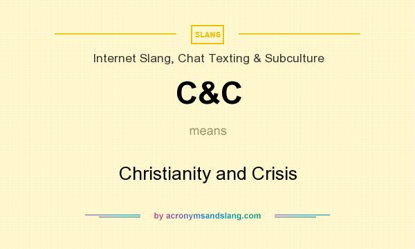 What does C&C mean? It stands for Christianity and Crisis