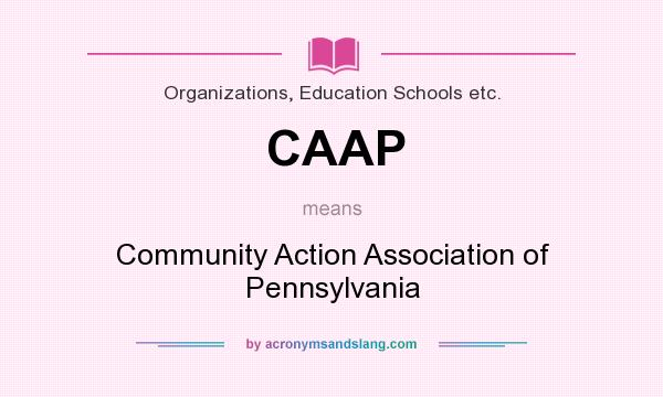 What does CAAP mean? It stands for Community Action Association of Pennsylvania