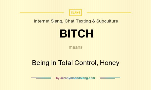 What does BITCH mean? It stands for Being in Total Control, Honey