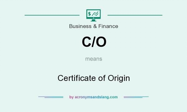 What does C/O mean? It stands for Certificate of Origin