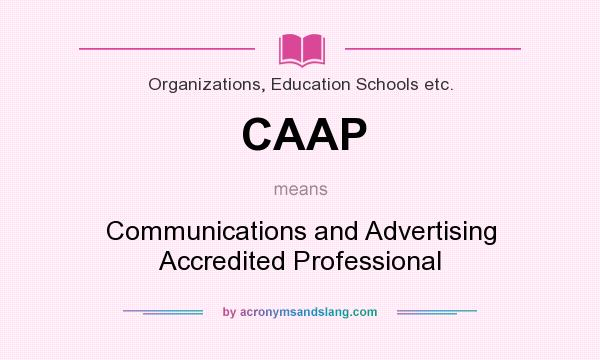 What does CAAP mean? It stands for Communications and Advertising Accredited Professional