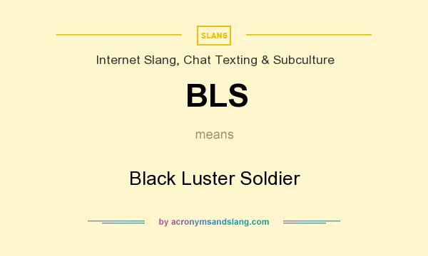 What does BLS mean? It stands for Black Luster Soldier