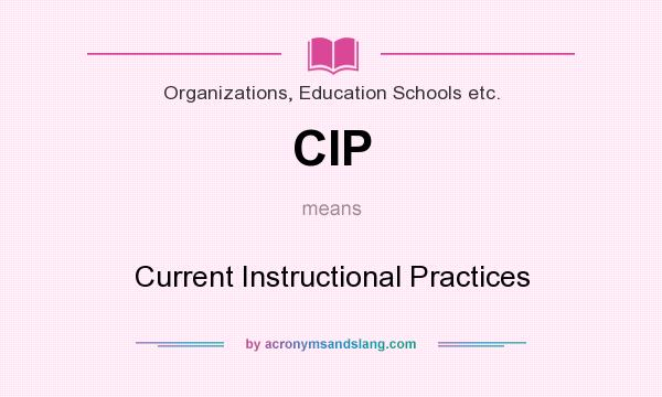 What does CIP mean? It stands for Current Instructional Practices