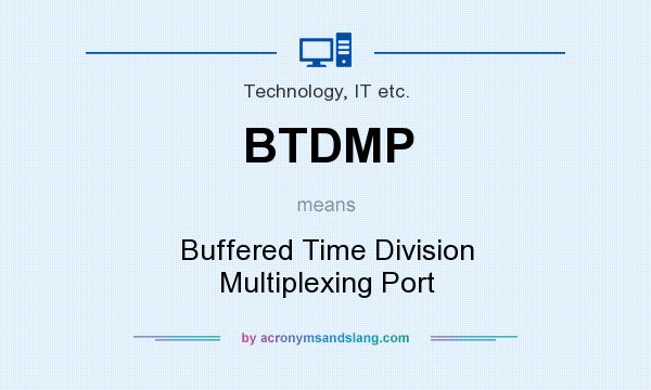 What does BTDMP mean? It stands for Buffered Time Division Multiplexing Port