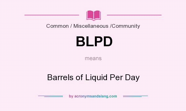 What does BLPD mean? It stands for Barrels of Liquid Per Day