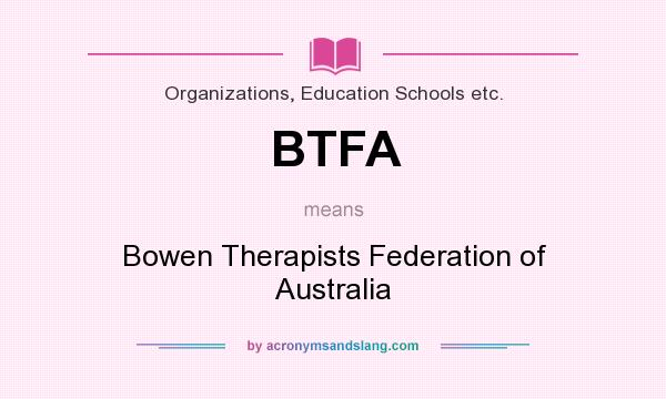 What does BTFA mean? It stands for Bowen Therapists Federation of Australia