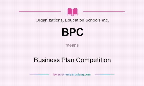 What does BPC mean? It stands for Business Plan Competition