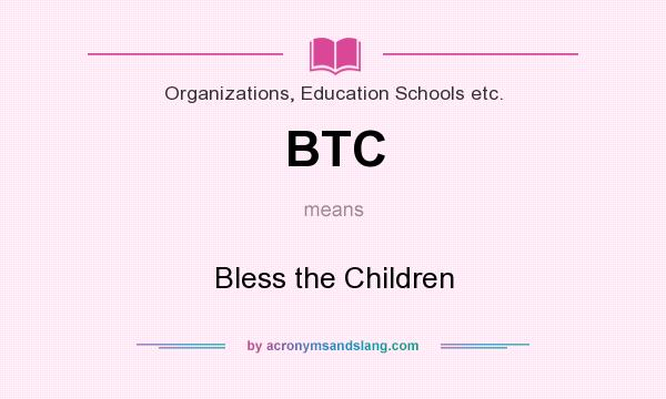 What does BTC mean? It stands for Bless the Children