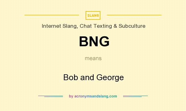 What does BNG mean? It stands for Bob and George