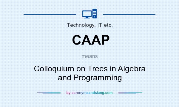 What does CAAP mean? It stands for Colloquium on Trees in Algebra and Programming