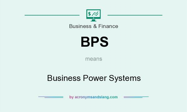 What does BPS mean? It stands for Business Power Systems