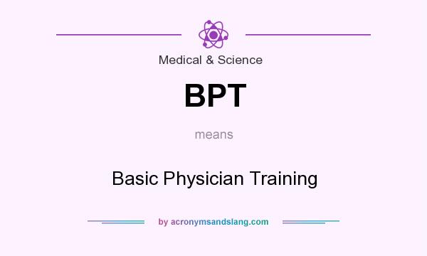 What does BPT mean? It stands for Basic Physician Training