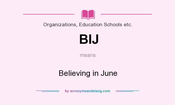 What does BIJ mean? It stands for Believing in June
