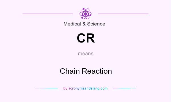 What does CR mean? It stands for Chain Reaction