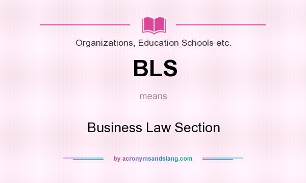 What does BLS mean? It stands for Business Law Section