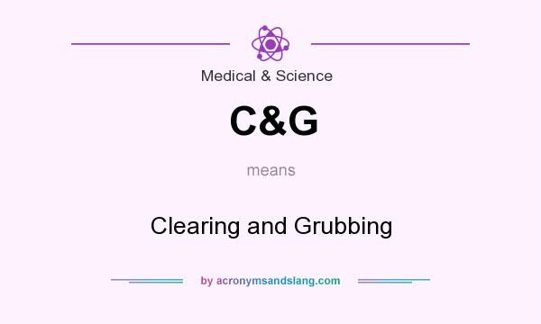 What does C&G mean? It stands for Clearing and Grubbing
