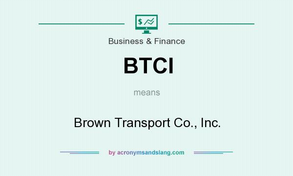 What does BTCI mean? It stands for Brown Transport Co., Inc.