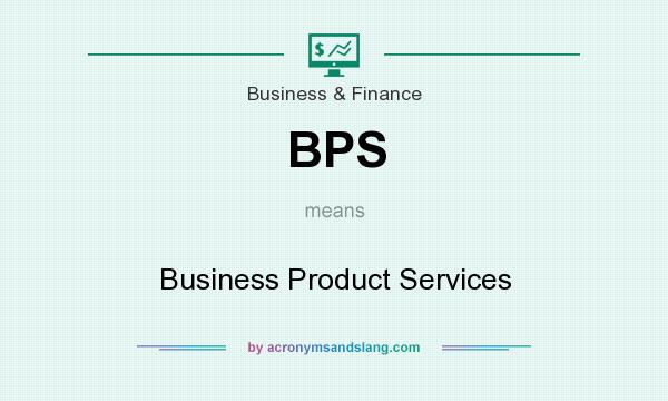 What does BPS mean? It stands for Business Product Services