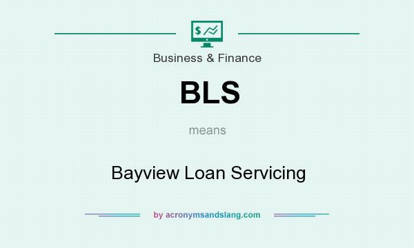 What does BLS mean? It stands for Bayview Loan Servicing