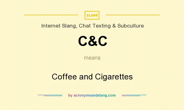 What does C&C mean? It stands for Coffee and Cigarettes