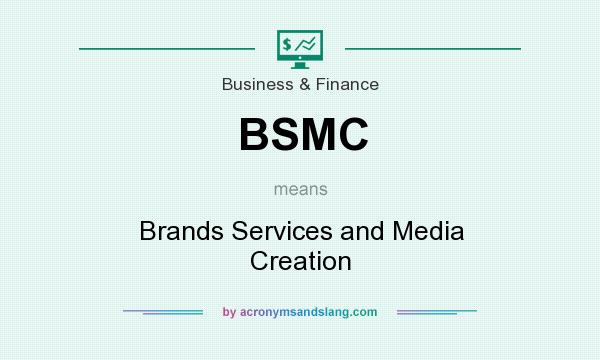 What does BSMC mean? It stands for Brands Services and Media Creation
