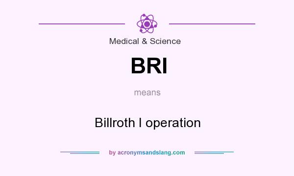 What does BRI mean? It stands for Billroth I operation