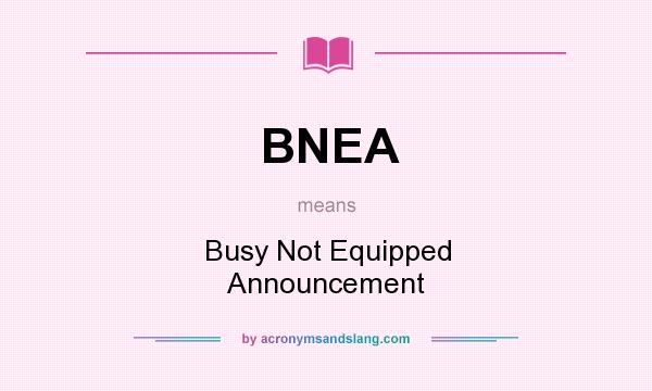 What does BNEA mean? It stands for Busy Not Equipped Announcement