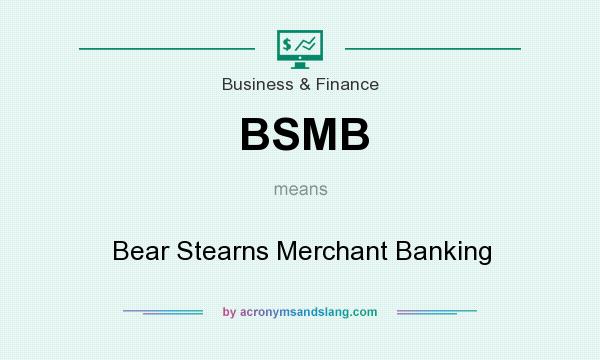 What does BSMB mean? It stands for Bear Stearns Merchant Banking