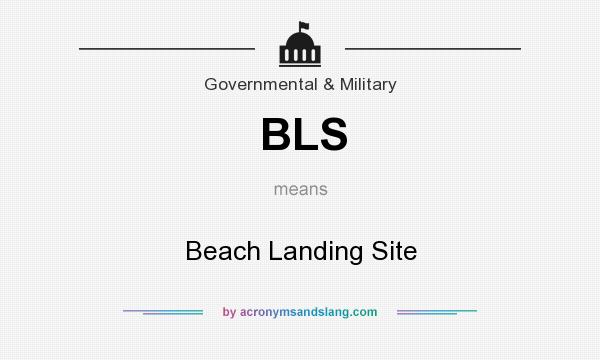 What does BLS mean? It stands for Beach Landing Site