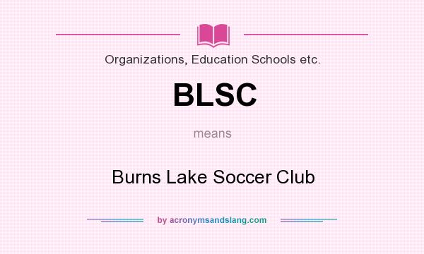 What does BLSC mean? It stands for Burns Lake Soccer Club