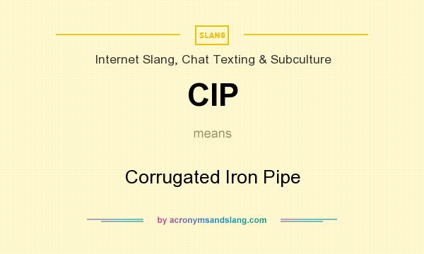 What does CIP mean? It stands for Corrugated Iron Pipe