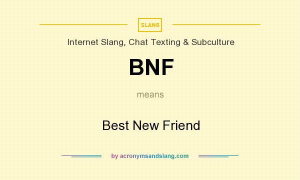 What does BNF mean? It stands for Best New Friend