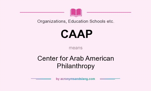 What does CAAP mean? It stands for Center for Arab American Philanthropy