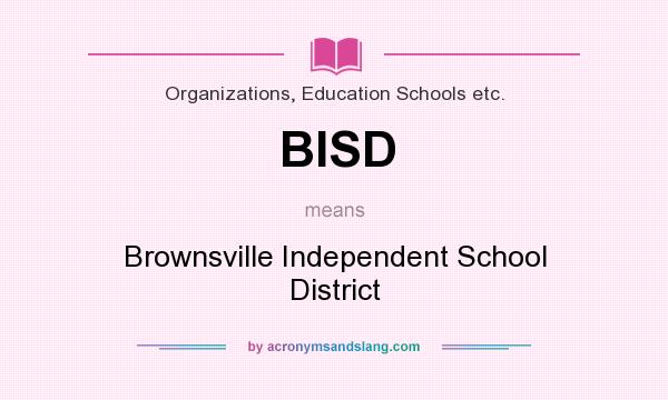 What does BISD mean? It stands for Brownsville Independent School District