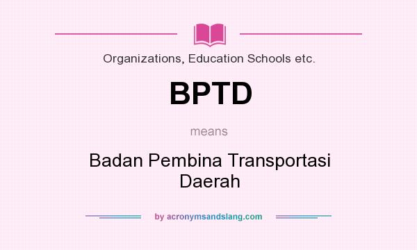 What does BPTD mean? It stands for Badan Pembina Transportasi Daerah