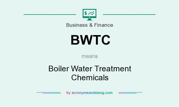 What does BWTC mean? It stands for Boiler Water Treatment Chemicals