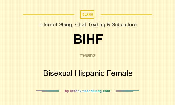 What does BIHF mean? It stands for Bisexual Hispanic Female
