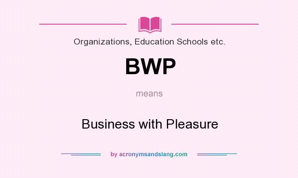 What does BWP mean? It stands for Business with Pleasure