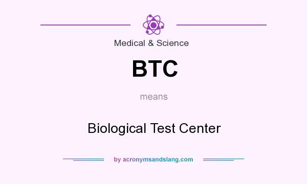What does BTC mean? It stands for Biological Test Center