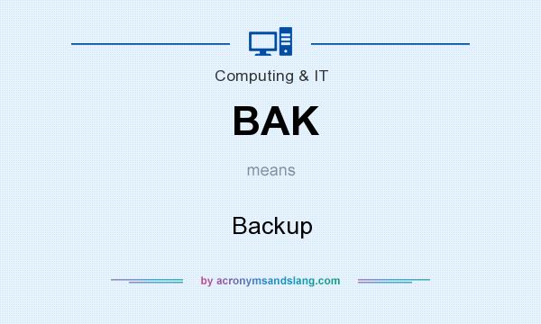 What does BAK mean? It stands for Backup