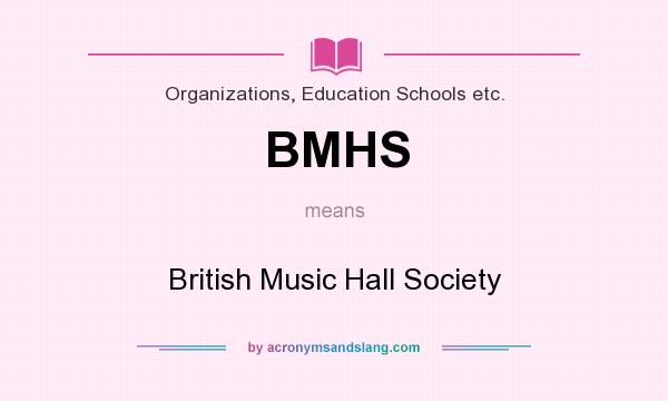 What does BMHS mean? It stands for British Music Hall Society