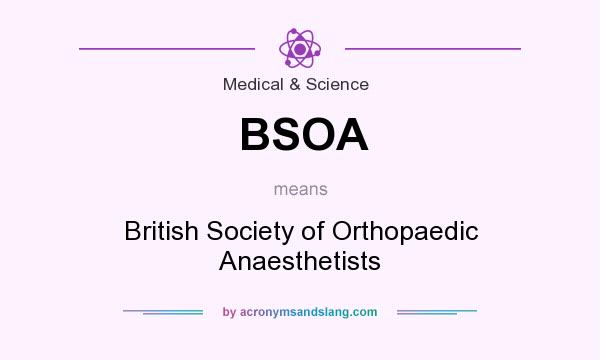 What does BSOA mean? It stands for British Society of Orthopaedic Anaesthetists