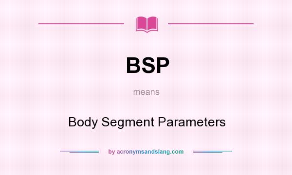 What does BSP mean? It stands for Body Segment Parameters