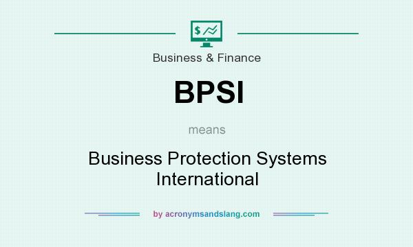 What does BPSI mean? It stands for Business Protection Systems International