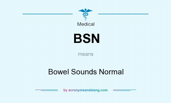 What does BSN mean? It stands for Bowel Sounds Normal